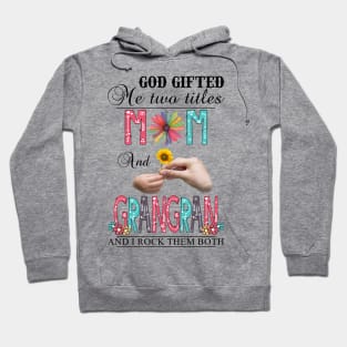 God Gifted Me Two Titles Mom And Grangran And I Rock Them Both Wildflowers Valentines Mothers Day Hoodie